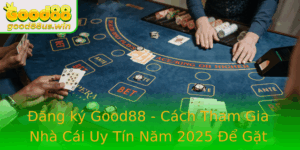 Ang Ky Good88 Cach Tham Gia Nha Cai Uy Tin Nam 2025 E Gat Hai Thanh Cong