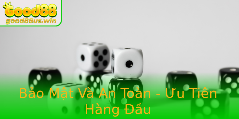 Bảo Mật Và An Toàn - Ưu Tiên Hàng Đầu