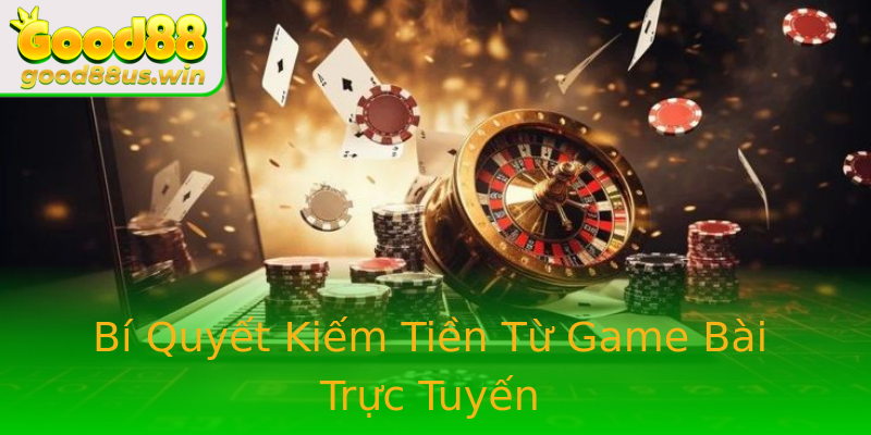Bí Quyết Kiếm Tiền Từ Game Bài Trực Tuyến Bí Quyết Kiếm Tiền Từ Game Bài Trực Tuyến