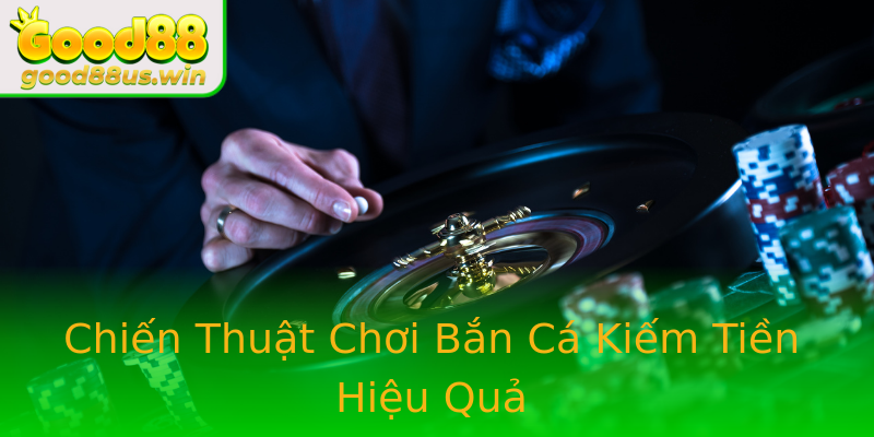 Chiến Thuật Chơi Bắn Cá Kiếm Tiền Hiệu Quả Chiến Thuật Chơi Bắn Cá Kiếm Tiền Hiệu Quả