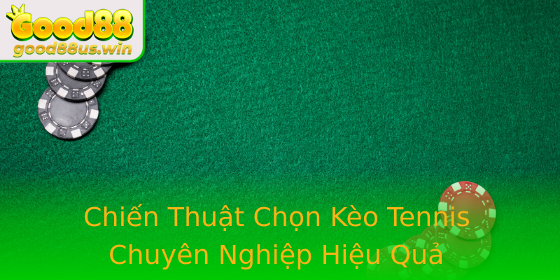 Chiến Thuật Chọn Kèo Tennis Chuyên Nghiệp Hiệu Quả Chiến Thuật Chọn Kèo Tennis Chuyên Nghiệp Hiệu Quả