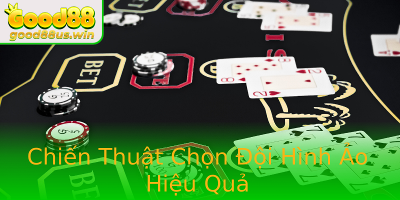 Chiến Thuật Chọn Đội Hình Ảo Hiệu Quả Chiến Thuật Chọn Đội Hình Ảo Hiệu Quả