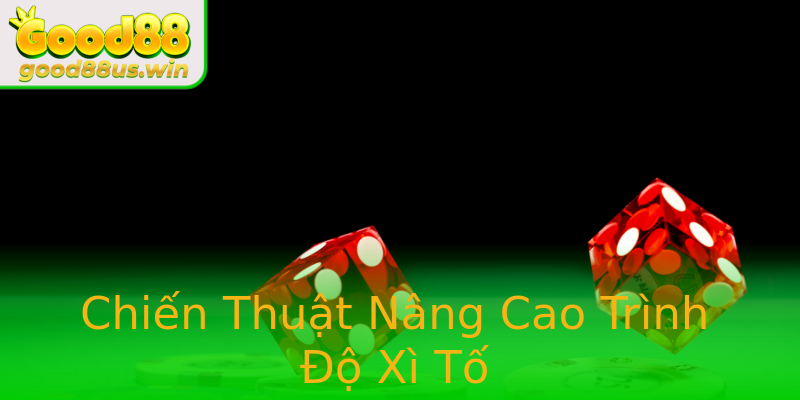 Chiến Thuật Nâng Cao Trình Độ Xì Tố Chiến Thuật Nâng Cao Trình Độ Xì Tố