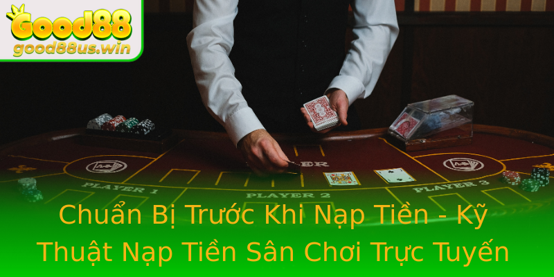 Chuẩn Bị Trước Khi Nạp Tiền - Kỹ Thuật Nạp Tiền Sân Chơi Trực Tuyến Chuẩn Bị Trước Khi Nạp Tiền - Kỹ Thuật Nạp Tiền Sân Chơi Trực Tuyến