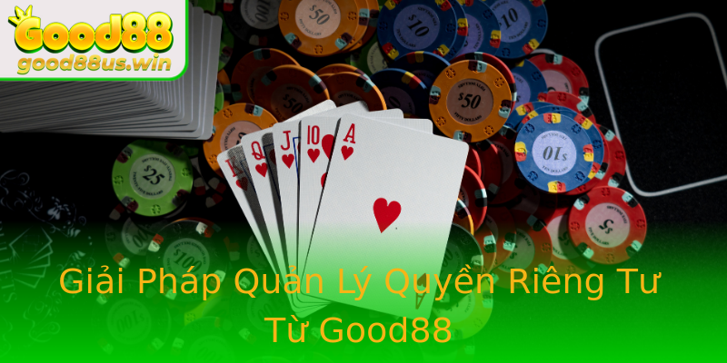 Giải Pháp Quản Lý Quyền Riêng Tư Từ Good88 Giải Pháp Quản Lý Quyền Riêng Tư Từ Good88