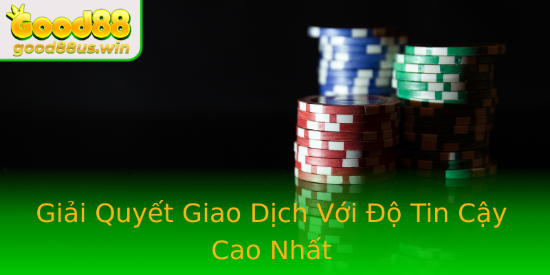 Giải Quyết Giao Dịch Với Độ Tin Cậy Cao Nhất Giải Quyết Giao Dịch Với Độ Tin Cậy Cao Nhất