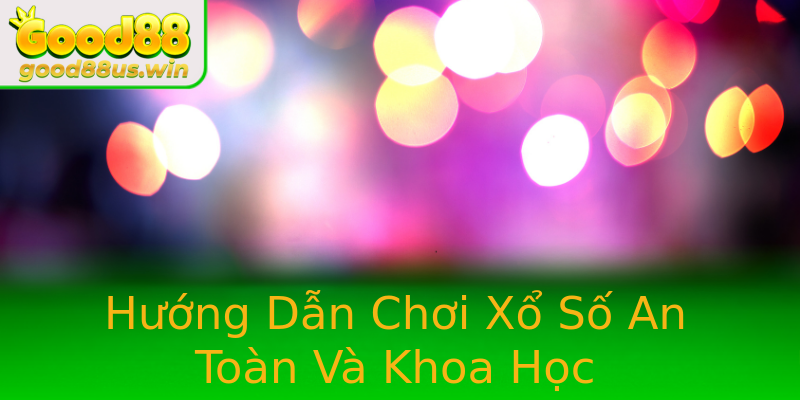 Hướng Dẫn Chơi Xổ Số An Toàn Và Khoa Học Hướng Dẫn Chơi Xổ Số An Toàn Và Khoa Học