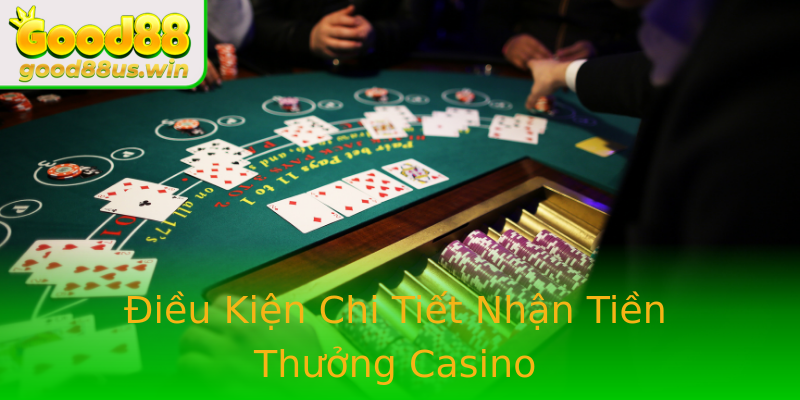 Điều Kiện Chi Tiết Nhận Tiền Thưởng Casino Điều Kiện Chi Tiết Nhận Tiền Thưởng Casino
