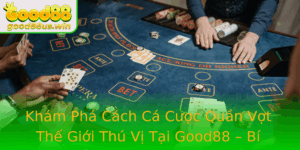 Kham Pha Cach Ca Cuoc Quan Vot The Gioi Thu Vi Tai Good88 Bi Quyet Chinh Phuc Inh Cao