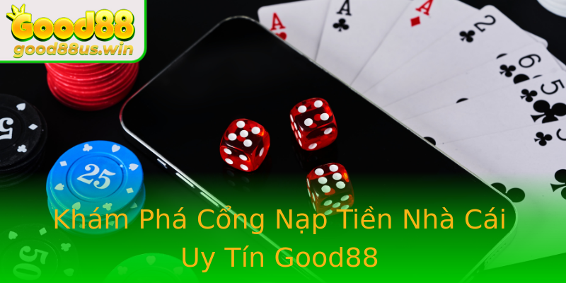 Khám Phá Cổng Nạp Tiền Nhà Cái Uy Tín Good88 Khám Phá Cổng Nạp Tiền Nhà Cái Uy Tín Good88
