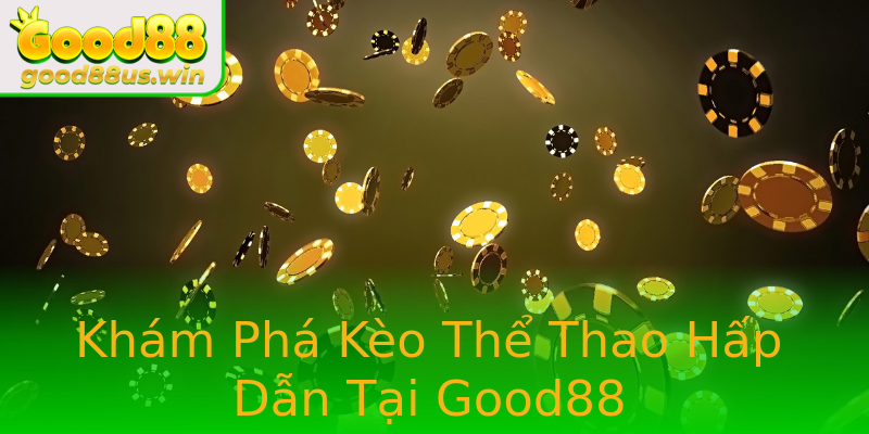 Khám Phá Kèo Thể Thao Hấp Dẫn Tại Good88 Khám Phá Kèo Thể Thao Hấp Dẫn Tại Good88