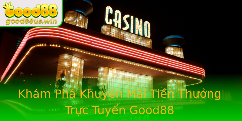 Khám Phá Khuyến Mãi Tiền Thưởng Trực Tuyến Good88 Khám Phá Khuyến Mãi Tiền Thưởng Trực Tuyến Good88