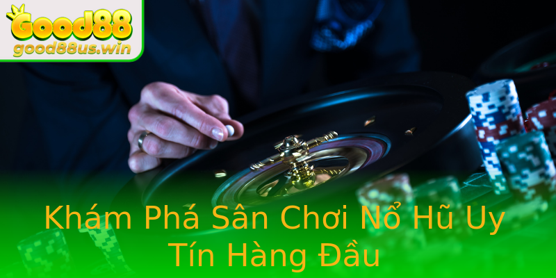 Khám Phá Sân Chơi Nổ Hũ Uy Tín Hàng Đầu