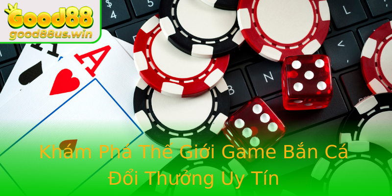 Khám Phá Thế Giới Game Bắn Cá Đổi Thưởng Uy Tín Khám Phá Thế Giới Game Bắn Cá Đổi Thưởng Uy Tín