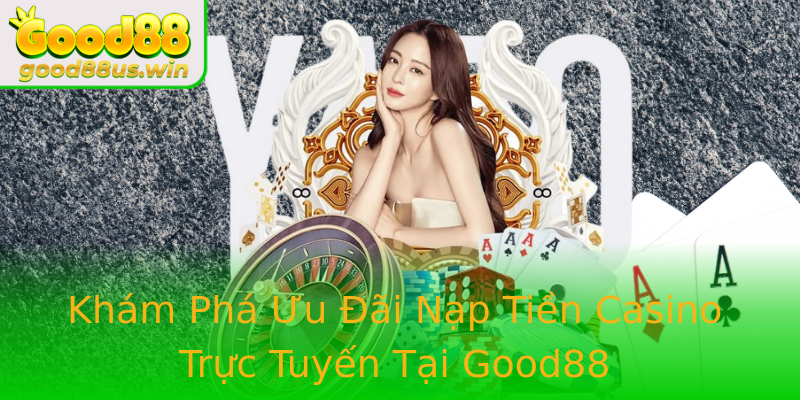 Khuyến mãi nạp đầu Good88 - Cơ Hội Nhận Thưởng Khủng Tặng Bạn Mỗi Ngày 1 Kham Pha Uu Ai Nap Tien Casino Truc Tuyen Tai Good88