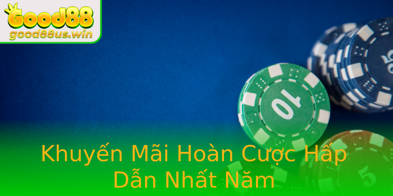 Khuyến Mãi Hoàn Cược Hấp Dẫn Nhất Năm Khuyến Mãi Hoàn Cược Hấp Dẫn Nhất Năm