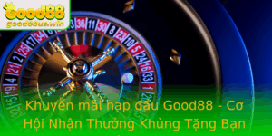 Khuyen Mai Nap Au Good88 Co Hoi Nhan Thuong Khung Tang Ban Moi Ngay 2