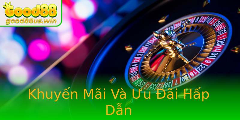 Khuyến Mãi Và Ưu Đãi Hấp Dẫn