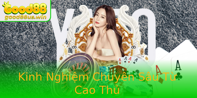 Kinh Nghiệm Chuyên Sâu Từ Cao Thủ Kinh Nghiệm Chuyên Sâu Từ Cao Thủ