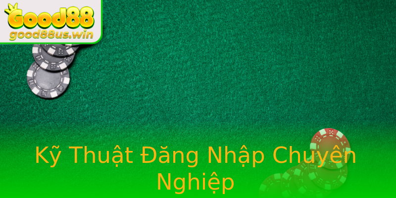 Kỹ Thuật Đăng Nhập Chuyên Nghiệp Kỹ Thuật Đăng Nhập Chuyên Nghiệp