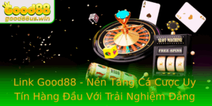 Link Good88 Nen Tang Ca Cuoc Uy Tin Hang Au Voi Trai Nghiem Ang Cap