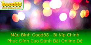 Mau Binh Good88 Bi Kip Chinh Phuc Inh Cao Anh Bai Online De Thu Des