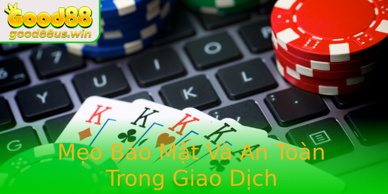 Mẹo Bảo Mật Và An Toàn Trong Giao Dịch Mẹo Bảo Mật Và An Toàn Trong Giao Dịch