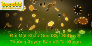 Oi Mat Khau Good88 Bi Quyet Thuong Xuyen Bao Ve Tai Khoan Cua Ban