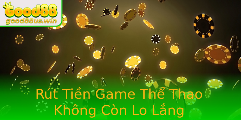 Rút Tiền Game Thể Thao Không Còn Lo Lắng Rút Tiền Game Thể Thao Không Còn Lo Lắng