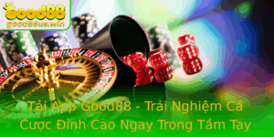 Tai App Good88 Trai Nghiem Ca Cuoc Inh Cao Ngay Trong Tam Tay Ban