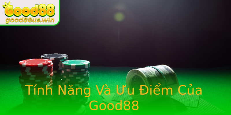 Tính Năng Và Ưu Điểm Của Good88