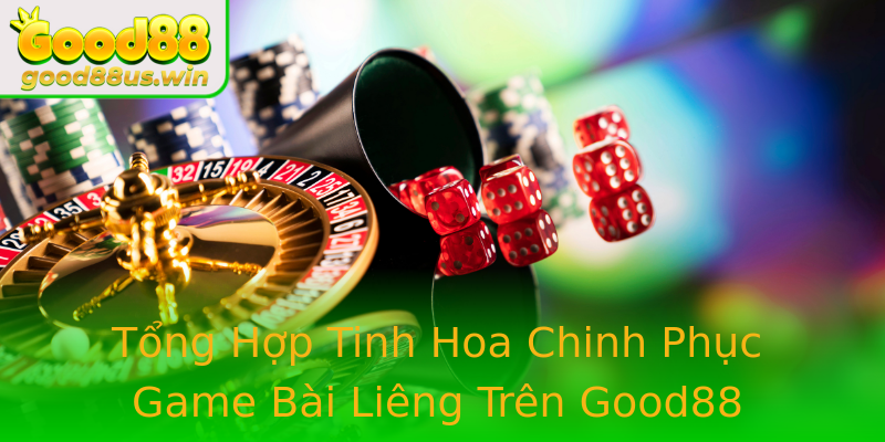 Tổng Hợp Tinh Hoa Chinh Phục Game Bài Liêng Trên Good88 Tổng Hợp Tinh Hoa Chinh Phục Game Bài Liêng Trên Good88