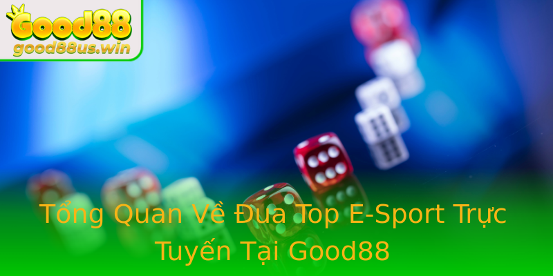 Tổng Quan Về Đua Top E-Sport Trực Tuyến Tại Good88 Tổng Quan Về Đua Top E-Sport Trực Tuyến Tại Good88