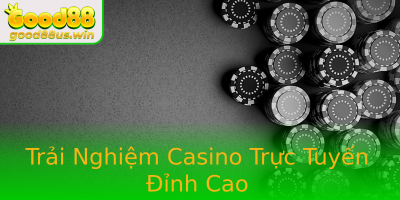 Trải Nghiệm Casino Trực Tuyến Đỉnh Cao