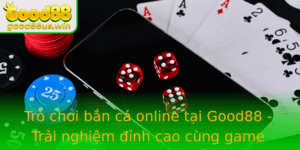 Tro Choi Ban Ca Online Tai Good88 Trai Nghiem Inh Cao Cung Game Oi Thuong Hap Dan